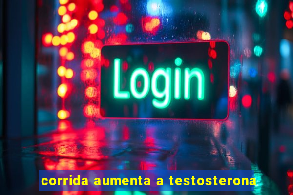 corrida aumenta a testosterona